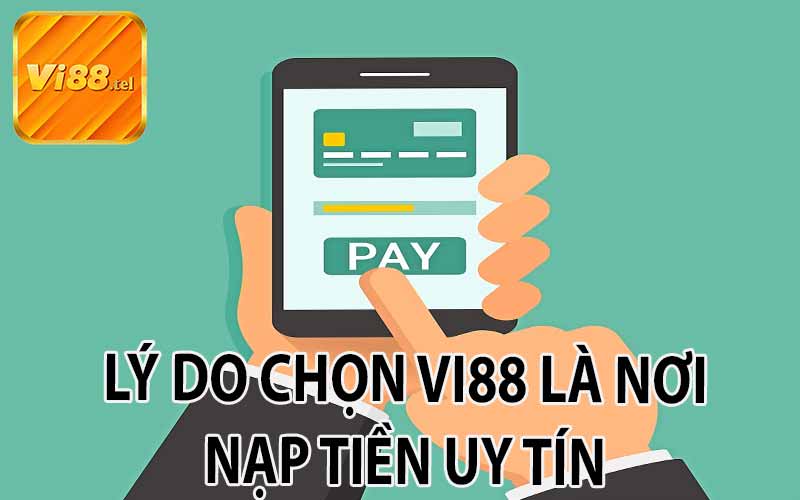 Lý Do Chọn Nhà Cái VI88 Là Nơi Nạp Tiền Uy Tín